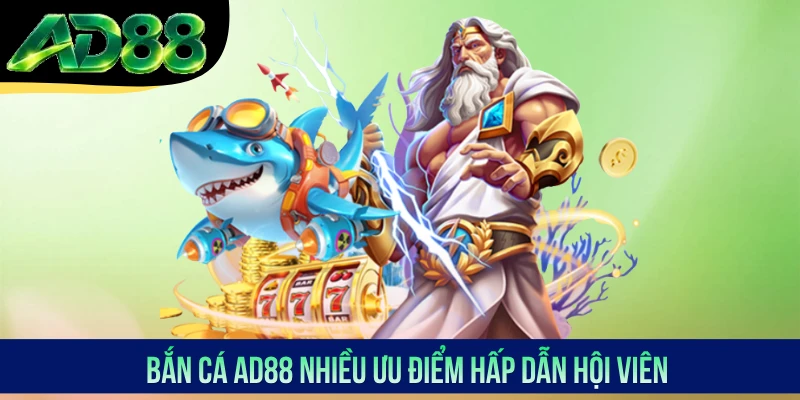 Bắn cá AD88 nhiều ưu điểm hấp dẫn hội viên