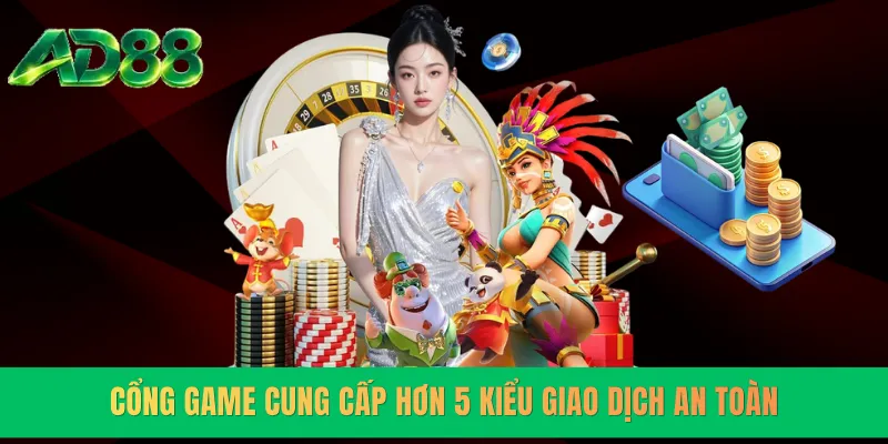 Cổng game cung cấp hơn 5 kiểu giao dịch an toàn
