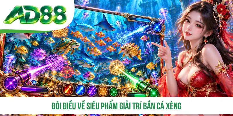 Đôi điều về siêu phẩm giải trí Bắn Cá Xèng