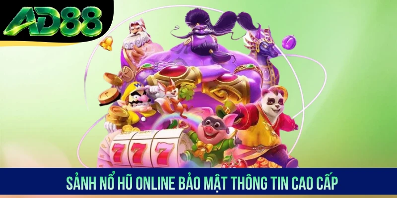Sảnh nổ hũ online bảo mật thông tin cao cấp