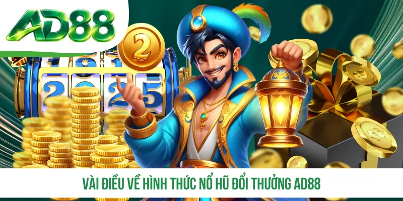 Vài điều về hình thức nổ hũ đổi thưởng AD88
